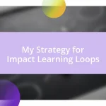 My Strategy for Impact Learning Loops