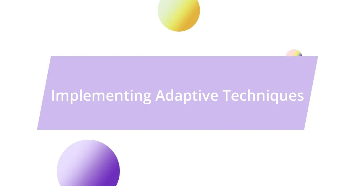 Implementing Adaptive Techniques