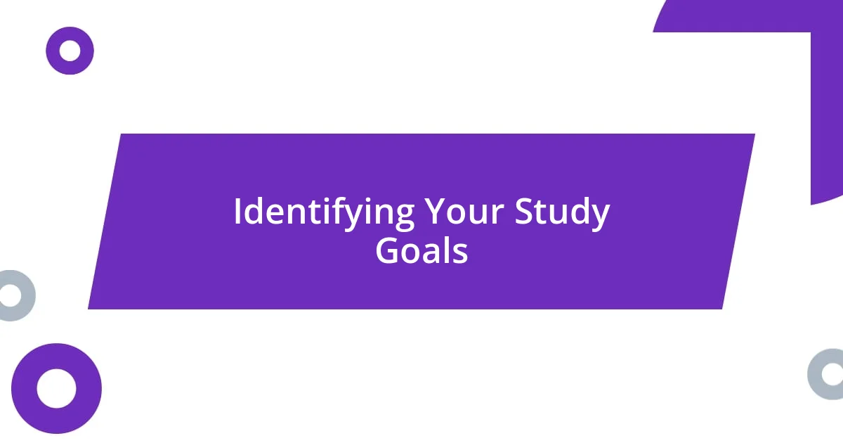 Identifying Your Study Goals