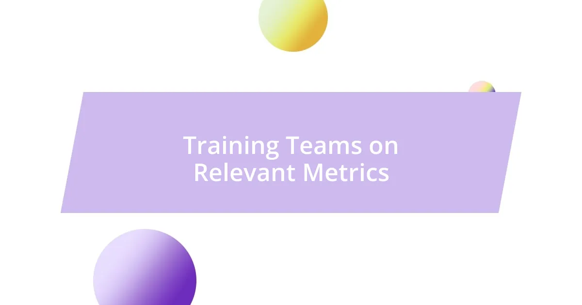 Training Teams on Relevant Metrics