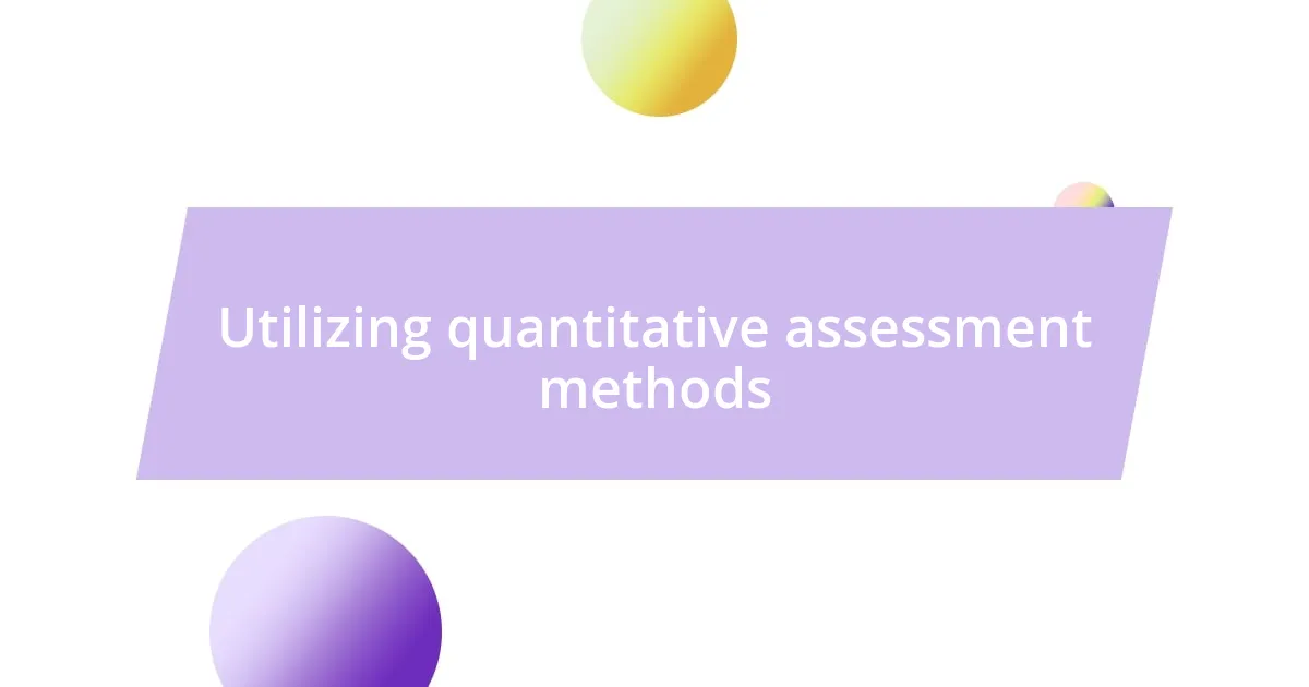 Utilizing quantitative assessment methods