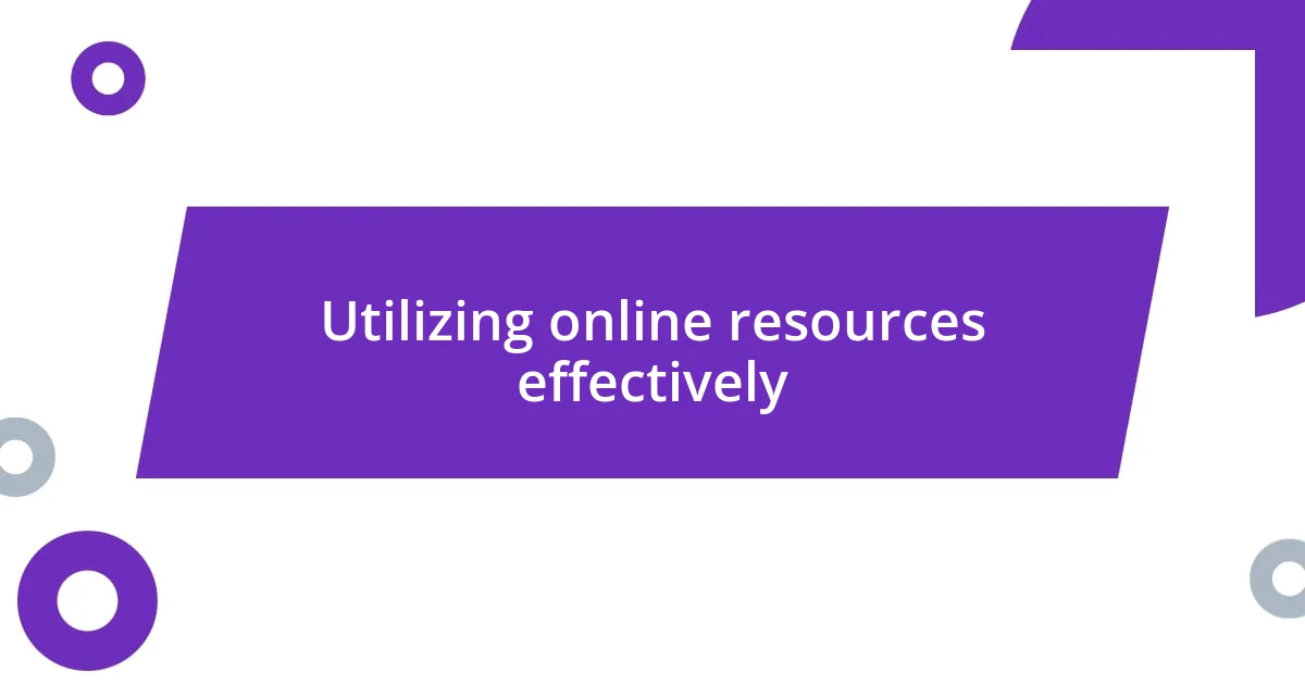 Utilizing online resources effectively