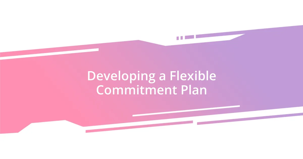 Developing a Flexible Commitment Plan