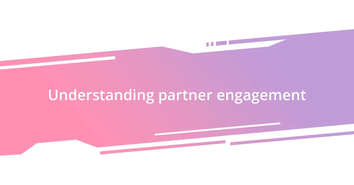 Understanding partner engagement