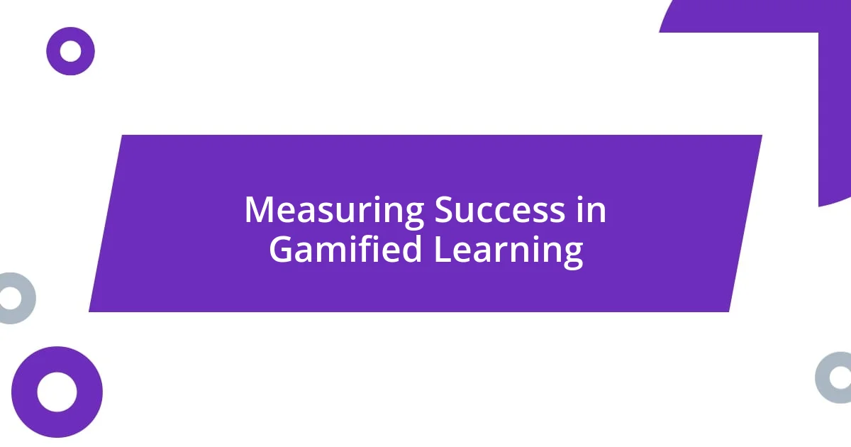 Measuring Success in Gamified Learning