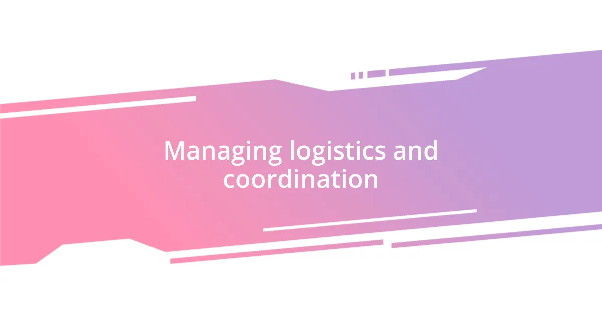 Managing logistics and coordination