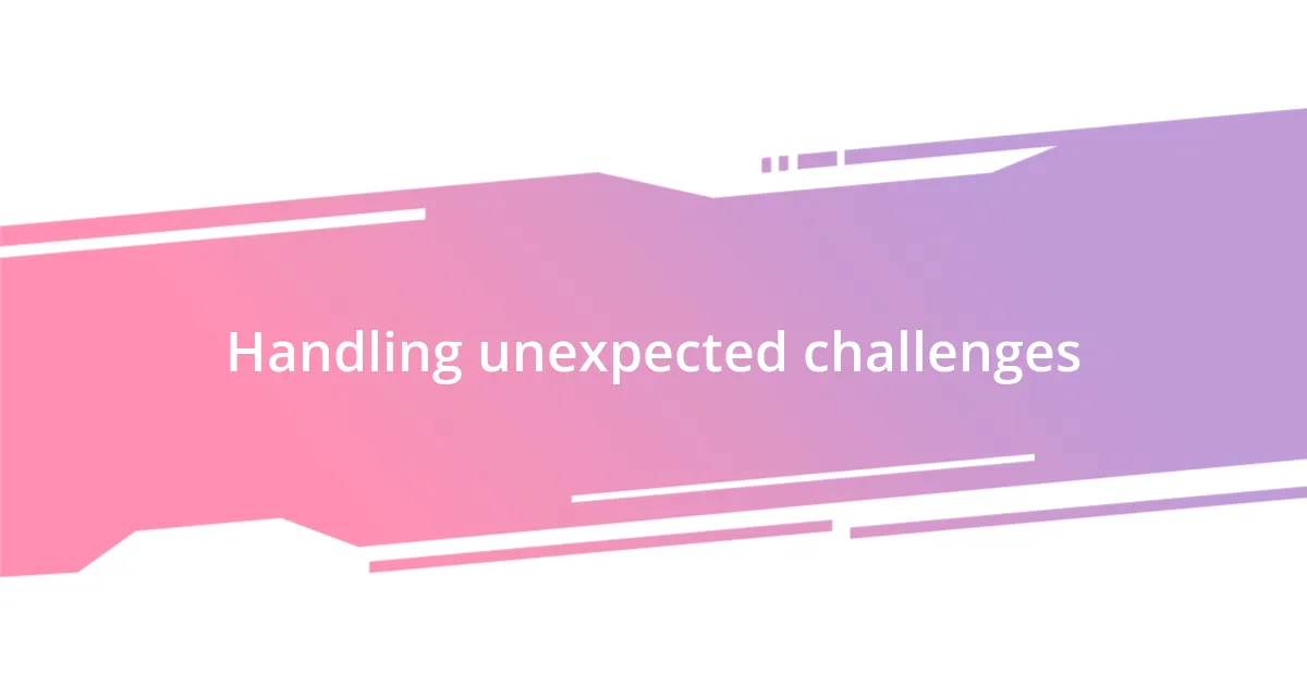 Handling unexpected challenges